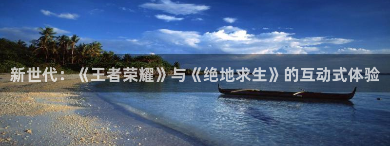 星欧娱乐官网登录：新世代：《王者荣耀》与《绝地求生》的互动式