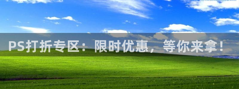 星欧娱乐网页登录入口下载：PS打折专区：限时优惠，等你来拿！