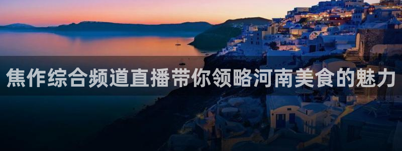 足球直播吧360直播雨燕直播：焦作综合频道直播带你领略河南美食的魅力