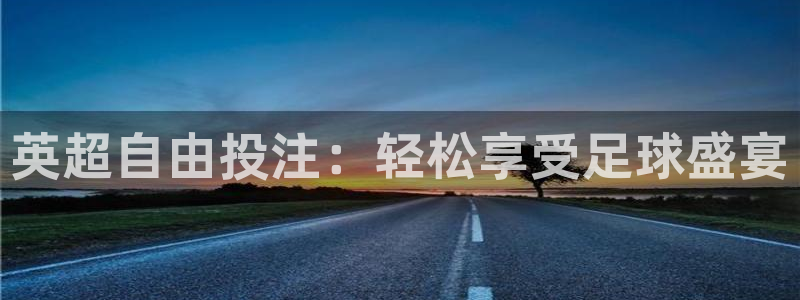 cba直播吧极速体育：英超自由投注：轻松享受足球盛宴