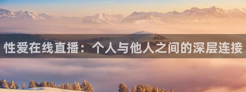 直播吧在线直播足球：性爱在线直播：个人与他人之间的深层连接