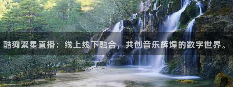 直播吧 足球直播：酷狗繁星直播：线上线下融合，共创音乐辉煌的数字世界。